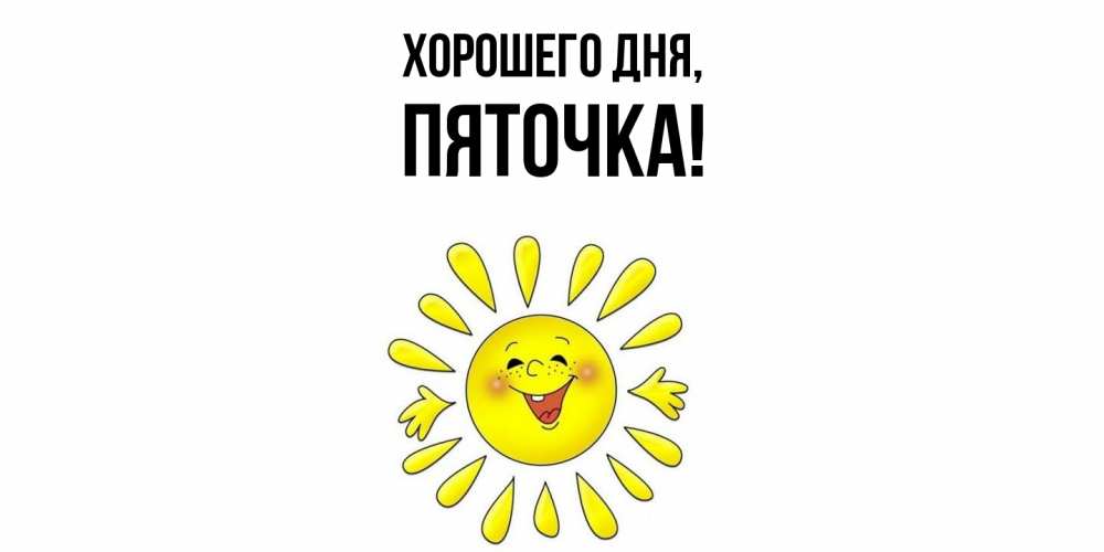 Открытка  для любимых и родных. пяточка, Хорошего дня  