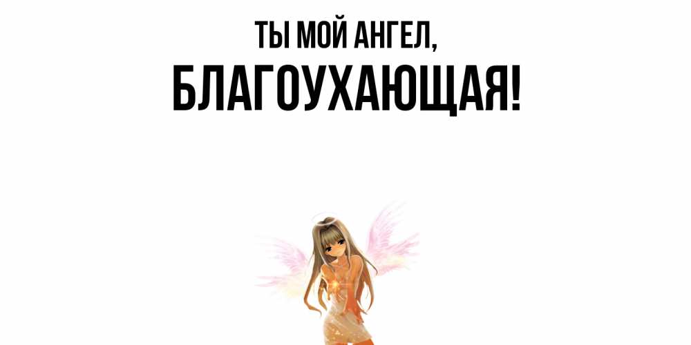 Открытка  для любимых и родных. благоухающая, Ты мой ангел  