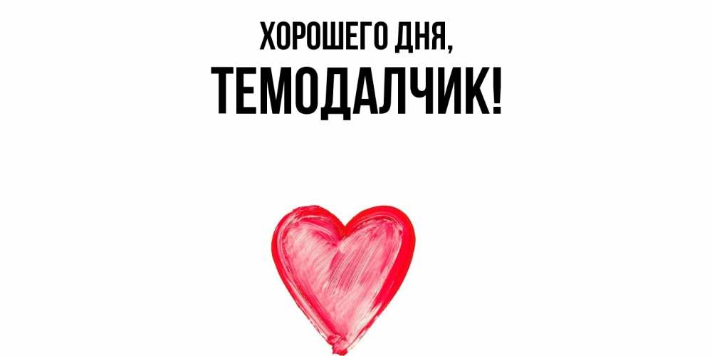 Открытка  для любимых и родных. темодалчик, Хорошего дня  