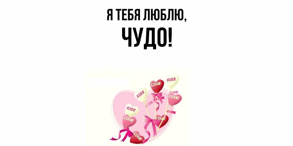 Открытка  для любимых и родных. чудо, Я тебя люблю  