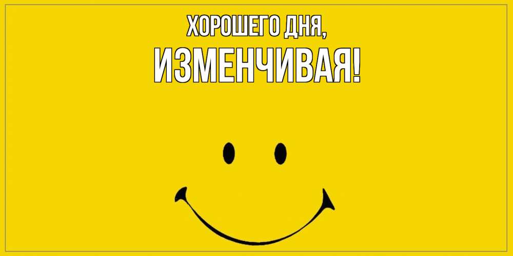 Открытка  для любимых и родных. изменчивая, Хорошего дня  