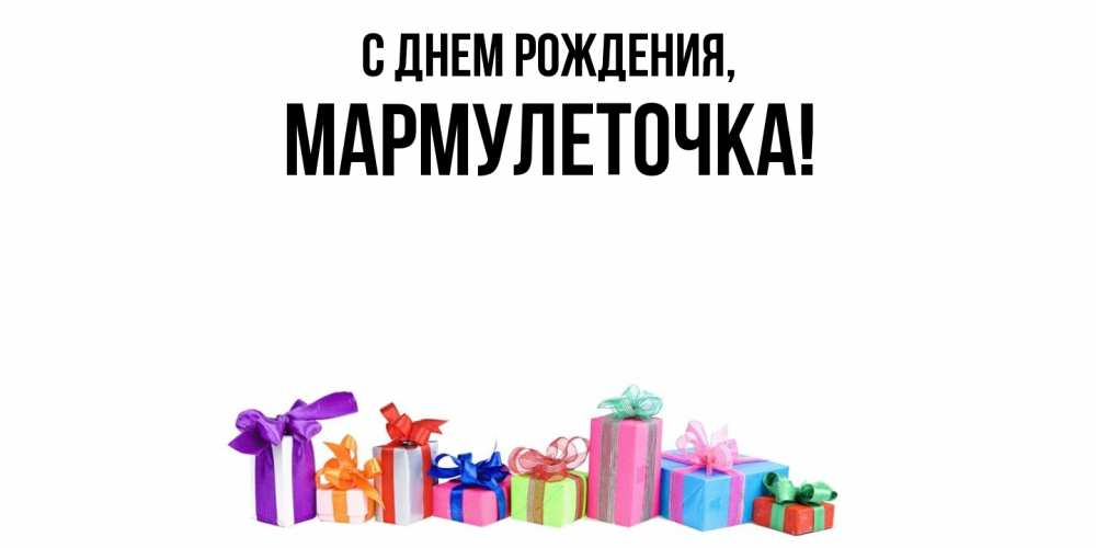 Открытка  для любимых и родных. мармулеточка, С днем рождения  
