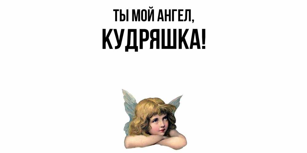 Открытка  для любимых и родных. кудряшка, Ты мой ангел  