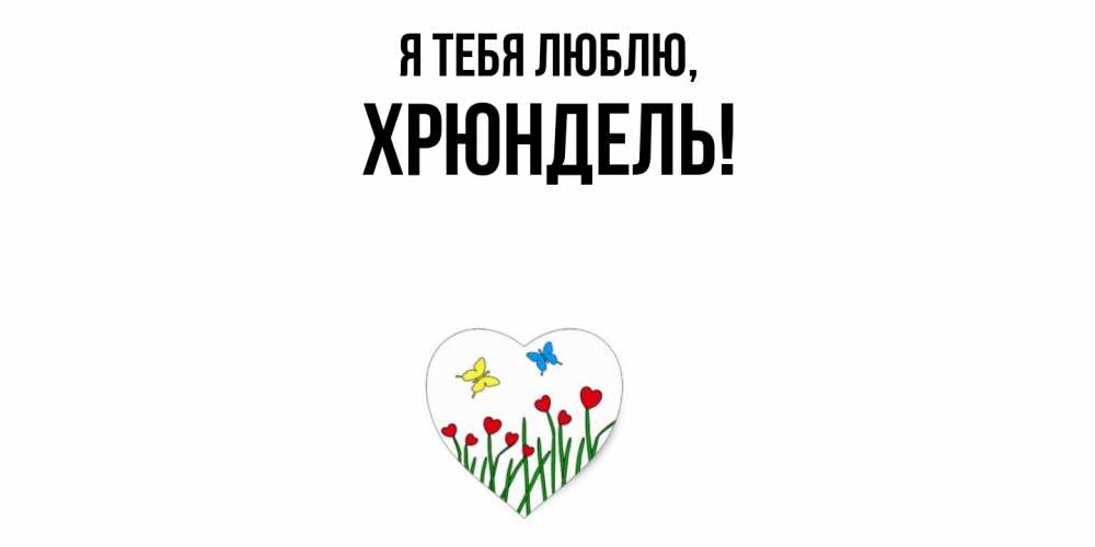 Открытка  для любимых и родных. хрюндель, Я тебя люблю  