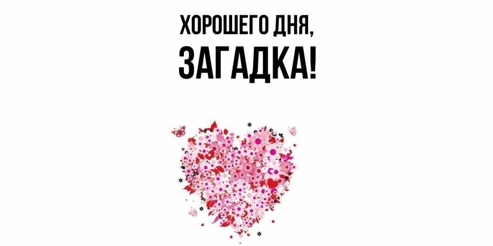 Открытка  для любимых и родных. загадка, Хорошего дня  