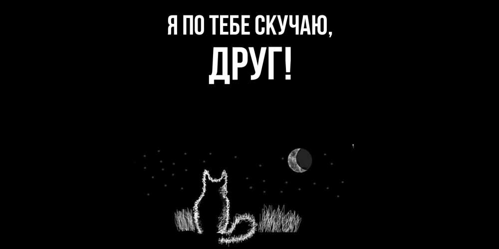 Открытка  для любимых и родных. Друг, Я по тебе скучаю  