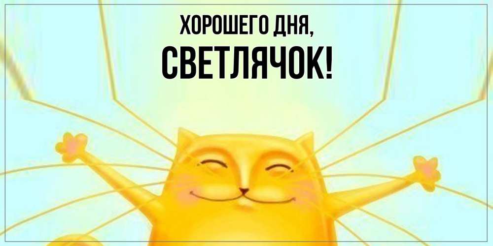 Открытка  для любимых и родных. светлячок, Хорошего дня  