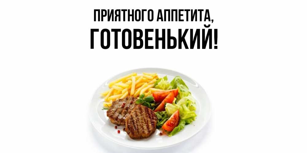 Открытка  для любимых и родных. готовенький, Приятного аппетита  