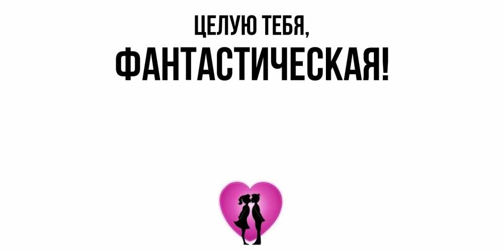 Открытка  для любимых и родных. фантастическая, Целую тебя  