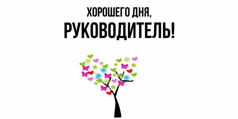 Открытка  для любимых и родных. Руководитель, Хорошего дня  