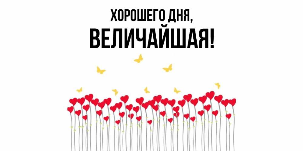 Открытка  для любимых и родных. величайшая, Хорошего дня  