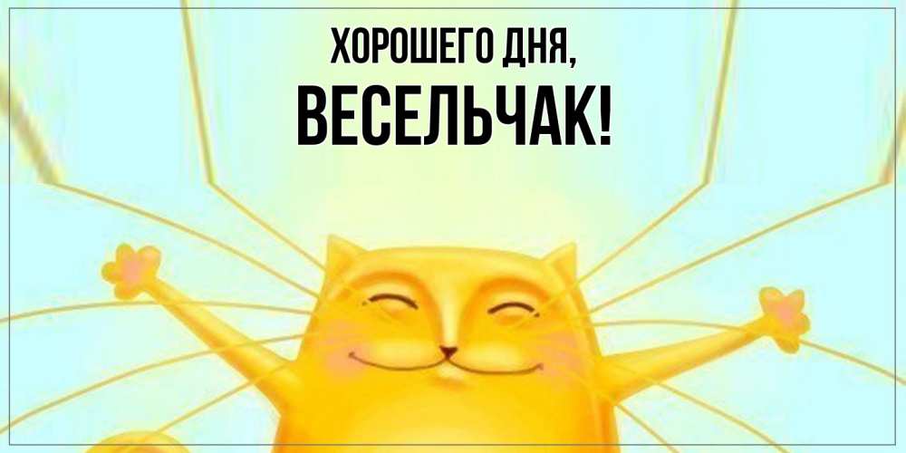 Открытка  для любимых и родных. весельчак, Хорошего дня  