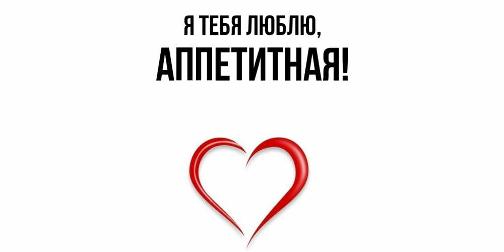 Открытка  для любимых и родных. аппетитная, Я тебя люблю  