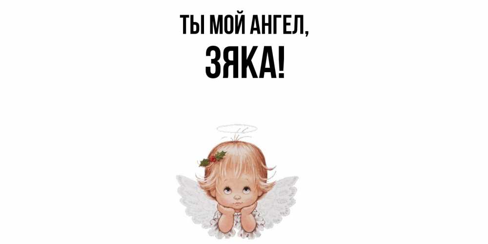 Открытка  для любимых и родных. зяка, Ты мой ангел  