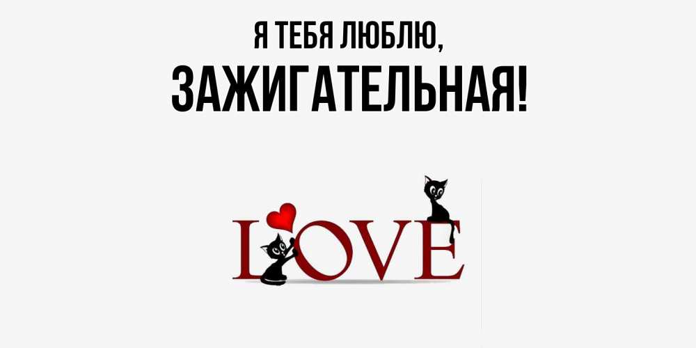 Открытка с именем, зажигательная, Я тебя люблю