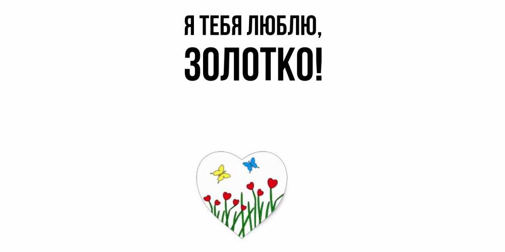 Открытка  для любимых и родных. золотко, Я тебя люблю  