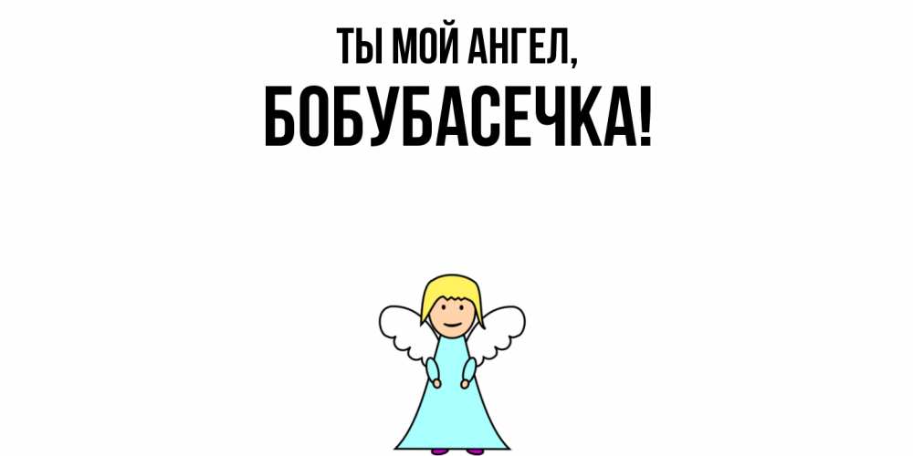 Открытка  для любимых и родных. бобубасечка, Ты мой ангел  