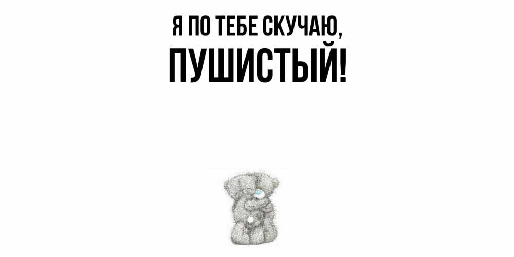 Открытка  для любимых и родных. пушистый, Я по тебе скучаю  