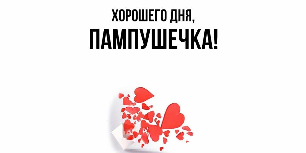 Открытка  для любимых и родных. пампушечка, Хорошего дня  
