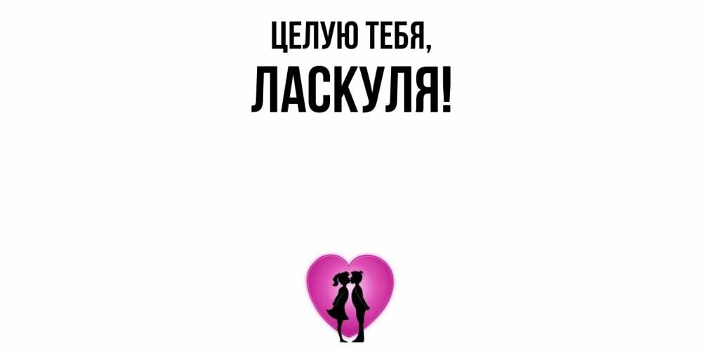 Открытка  для любимых и родных. ласкуля, Целую тебя  