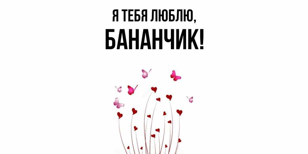 Открытка  для любимых и родных. бананчик, Я тебя люблю  