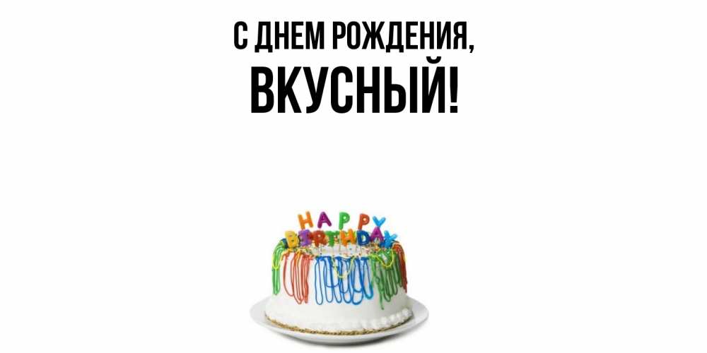 Открытка  для любимых и родных. вкусный, С днем рождения  