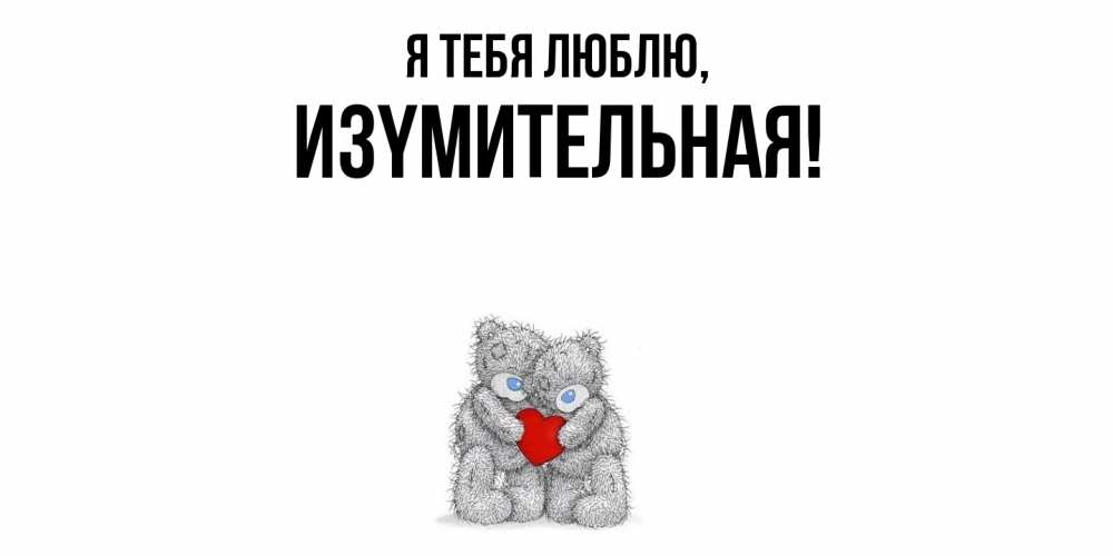 Открытка  для любимых и родных. изyмительная, Я тебя люблю  