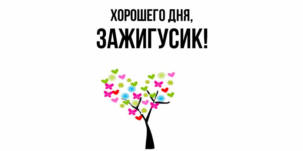 Открытка  для любимых и родных. зажигусик, Хорошего дня  