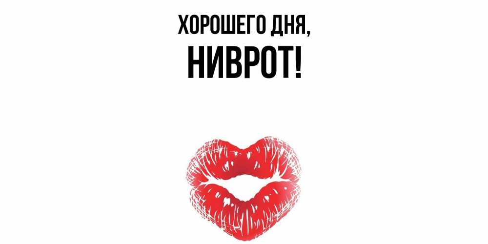 Открытка  для любимых и родных. ниврот, Хорошего дня  