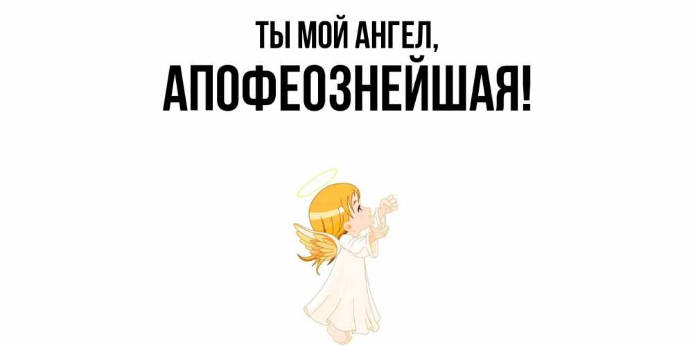 Открытка  для любимых и родных. апофеознейшая, Ты мой ангел  