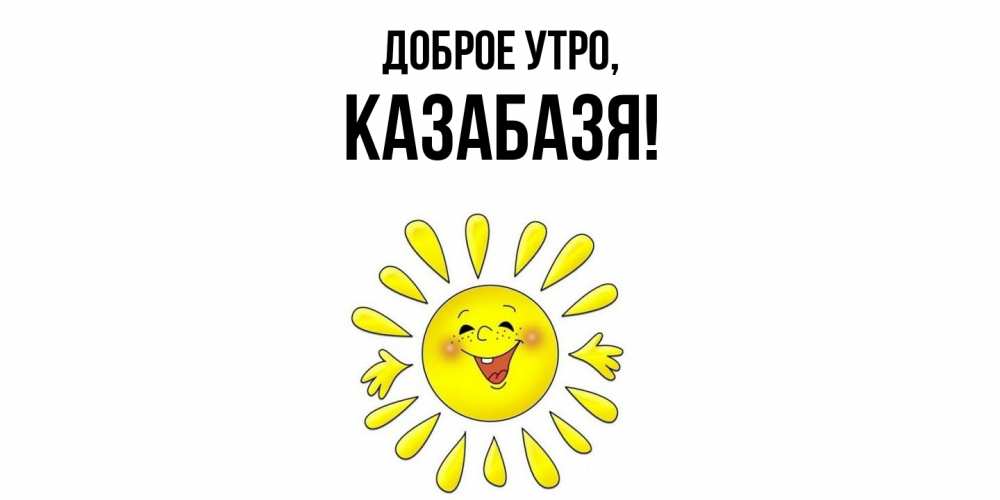 Картинка Доброе утро, казабазя