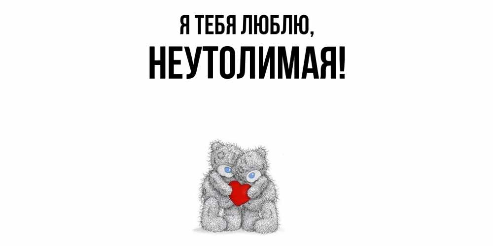 Открытка  для любимых и родных. неутолимая, Я тебя люблю  