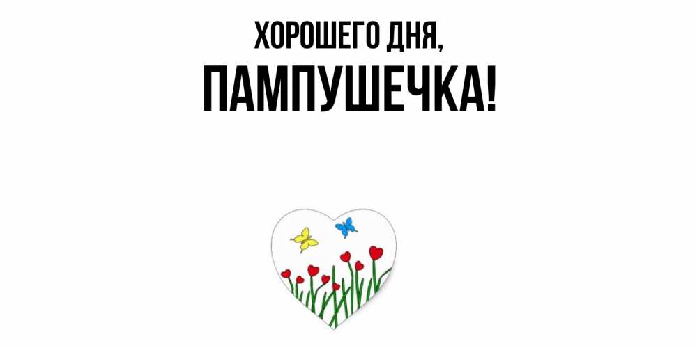 Открытка  для любимых и родных. пампушечка, Хорошего дня  