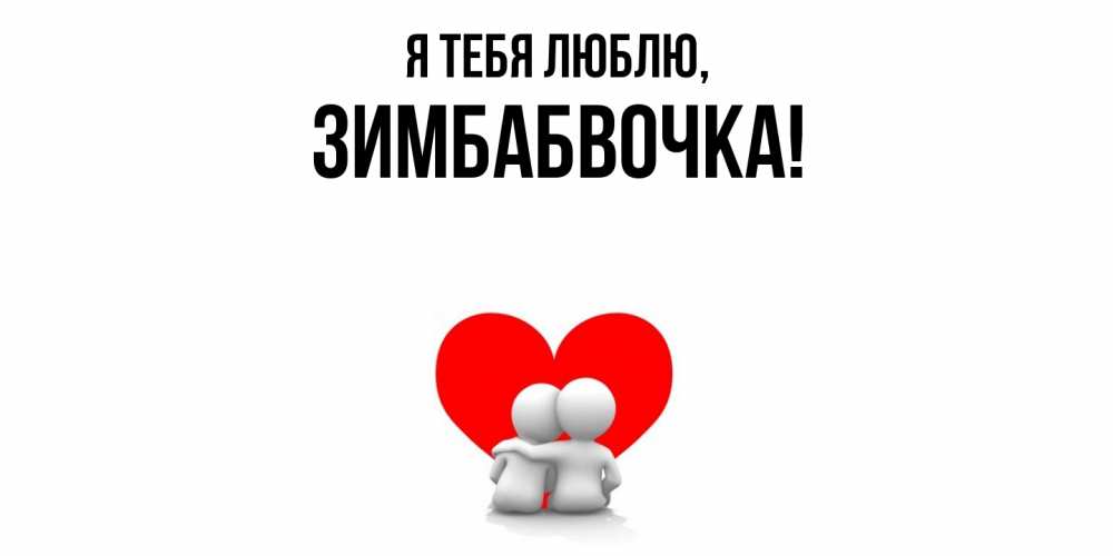 Открытка  для любимых и родных. зимбабвочка, Я тебя люблю  
