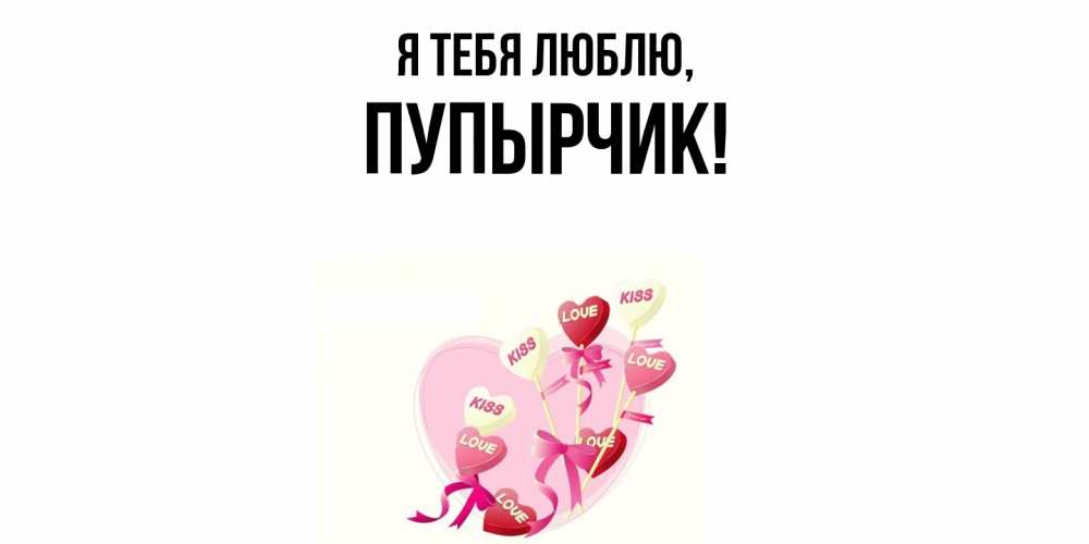 Открытка  для любимых и родных. пупырчик, Я тебя люблю  