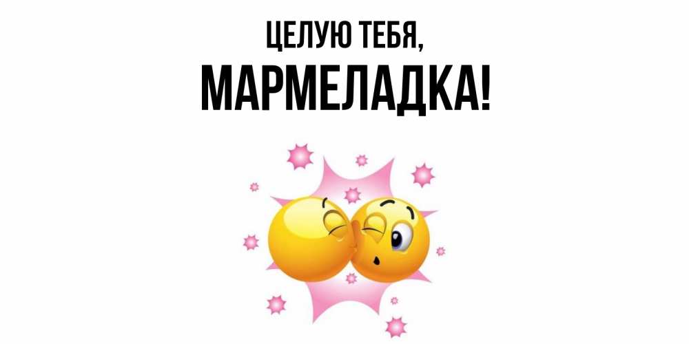 Открытка  для любимых и родных. мармеладка, Целую тебя  