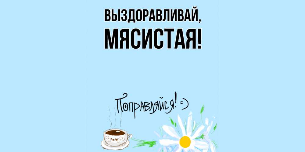 Картинка Выздоравливай, мясистая