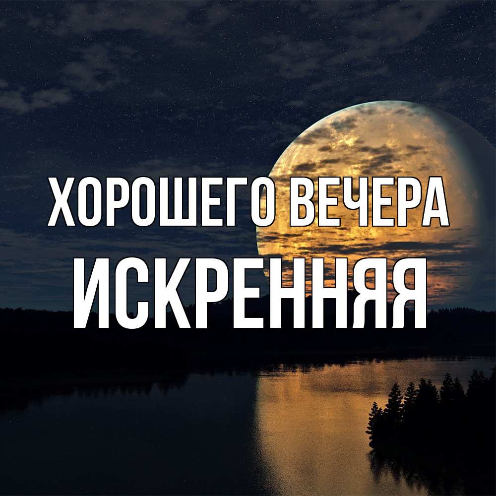 Открытка  для любимых и родных. искpенняя, Хорошего вечера  