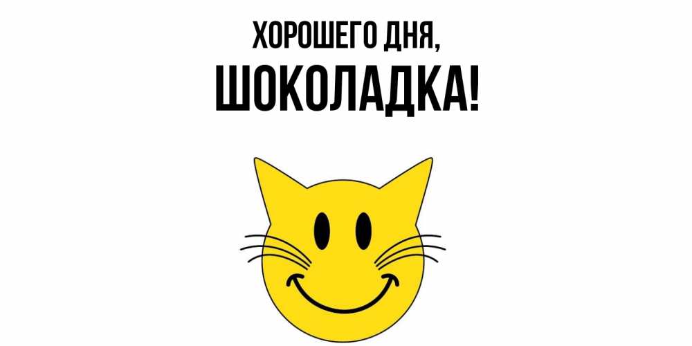Открытка  для любимых и родных. шоколадка, Хорошего дня  