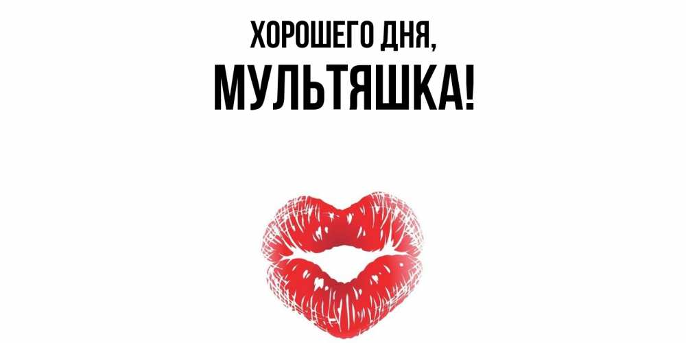 Открытка  для любимых и родных. мультяшка, Хорошего дня  