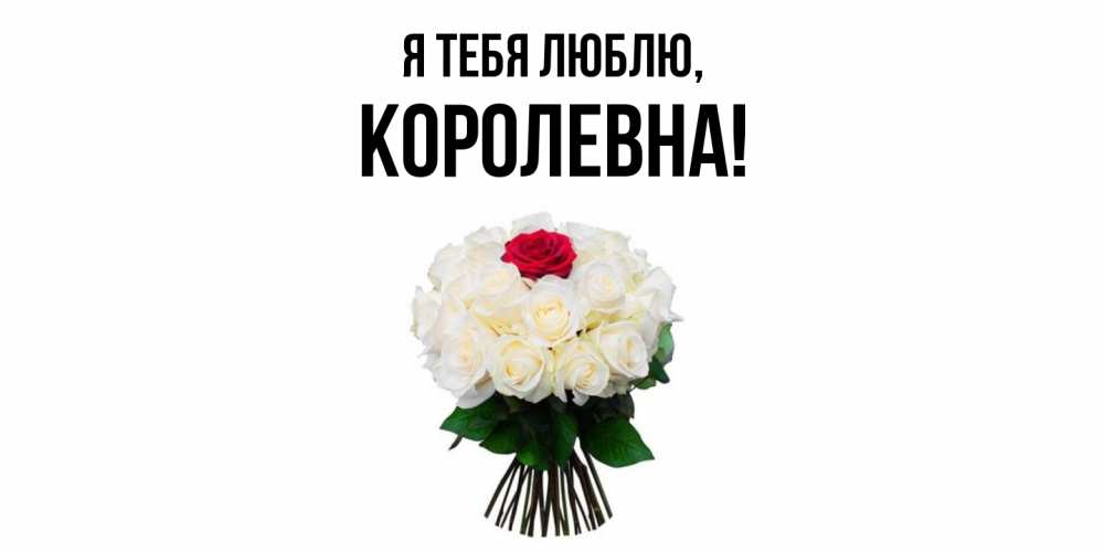 Открытка  для любимых и родных. королевна, Я тебя люблю  