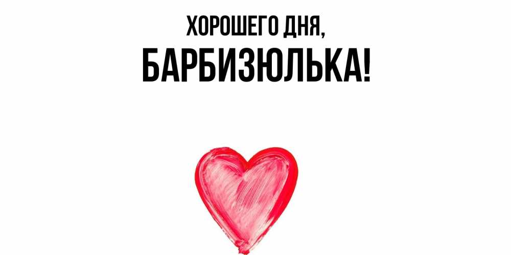 Открытка  для любимых и родных. барбизюлька, Хорошего дня  