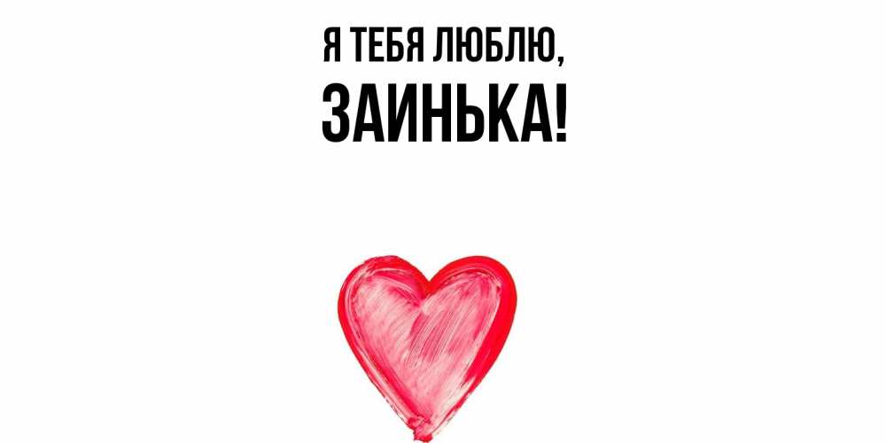 Открытка  для любимых и родных. заинька, Я тебя люблю  