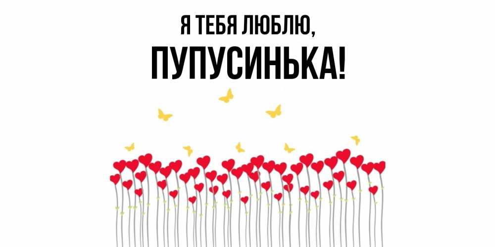 Открытка  для любимых и родных. пупусинька, Я тебя люблю  