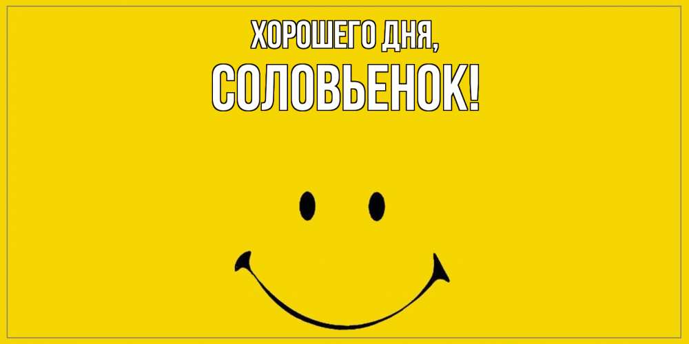 Открытка  для любимых и родных. соловьенок, Хорошего дня  