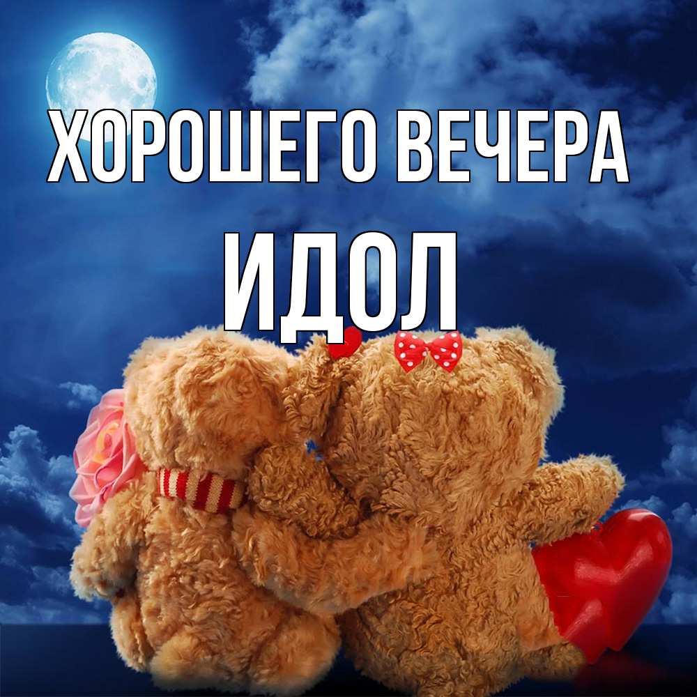 Открытка  для любимых и родных. идол, Хорошего вечера  