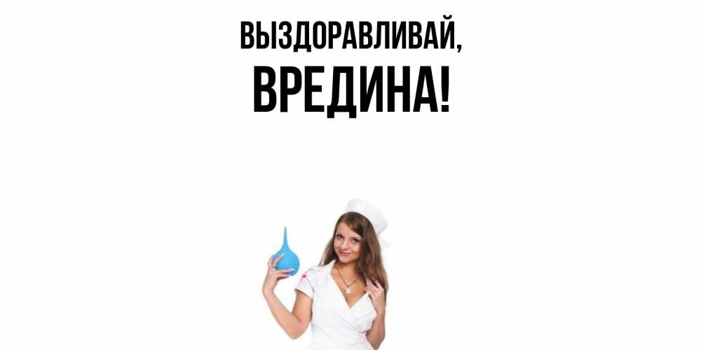 Открытка  для любимых и родных. вредина, Выздоравливай  