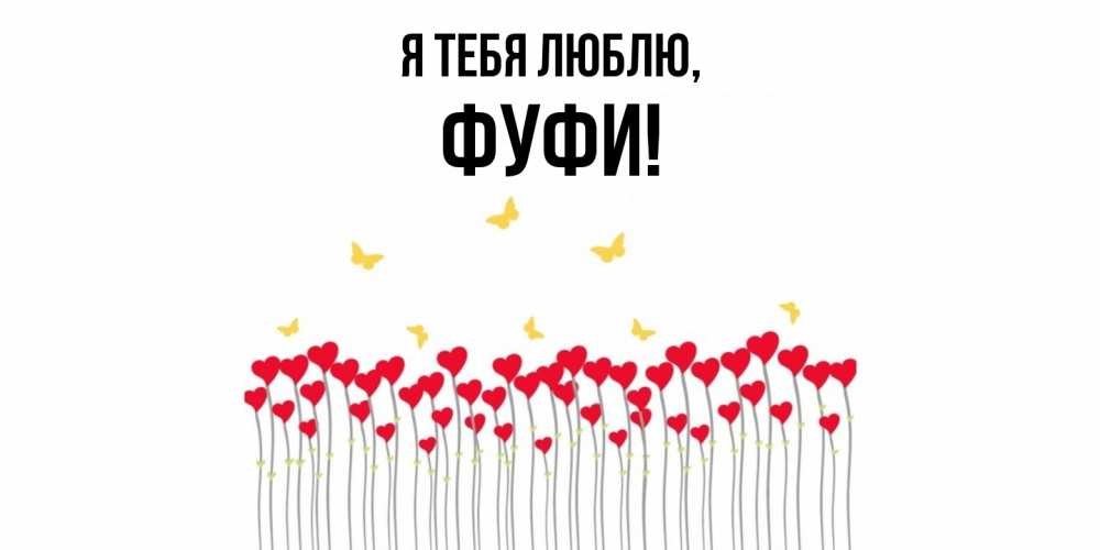 Открытка  для любимых и родных. фуфи, Я тебя люблю  