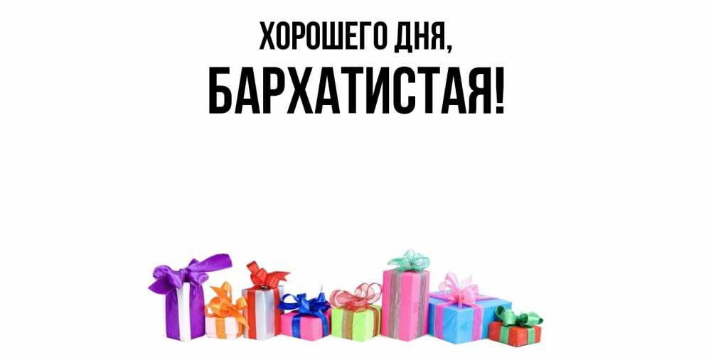 Открытка  для любимых и родных. баpхатистая, Хорошего дня  