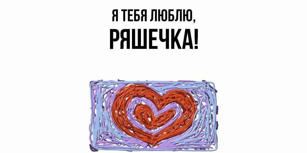 Открытка с именем, ряшечка, Я тебя люблю